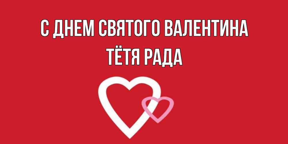 Открытка на каждый день с именем, Тётя-Рада С днем Святого Валентина Красненькая валентинка для влюбленных Прикольная открытка с пожеланием онлайн скачать бесплатно 