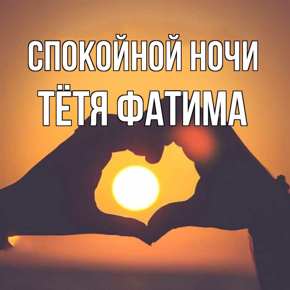 Открытка на каждый день с именем, Тётя-Фатима Спокойной ночи садится солнце Прикольная открытка с пожеланием онлайн скачать бесплатно 