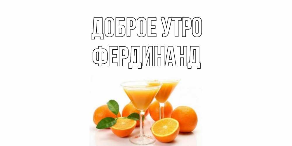 Открытка на каждый день с именем, Фердинанд Доброе утро апельсин Прикольная открытка с пожеланием онлайн скачать бесплатно 