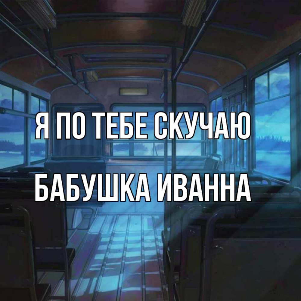 Открытка на каждый день с именем, Бабушка-Иванна Я по тебе скучаю тоска Прикольная открытка с пожеланием онлайн скачать бесплатно 