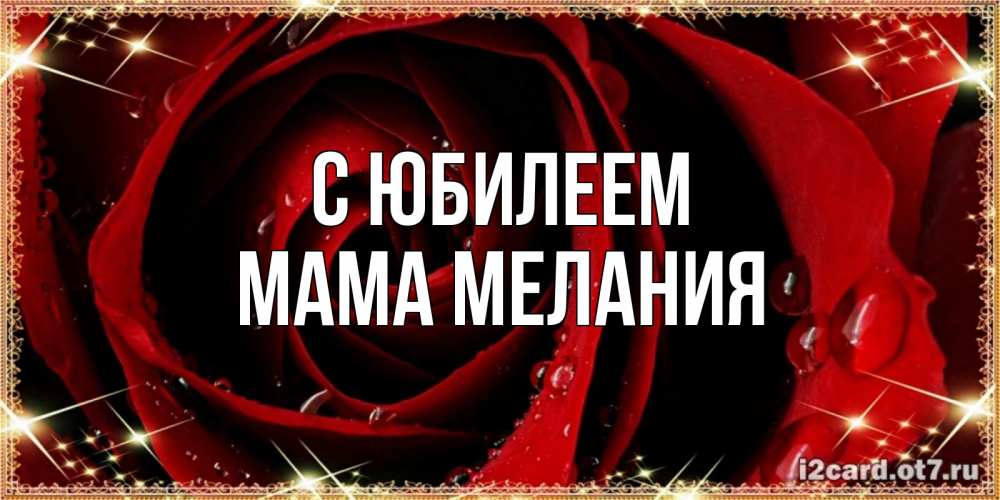 Открытка на каждый день с именем, Мама-Мелания С юбилеем цветок в росе на день рождения Прикольная открытка с пожеланием онлайн скачать бесплатно 