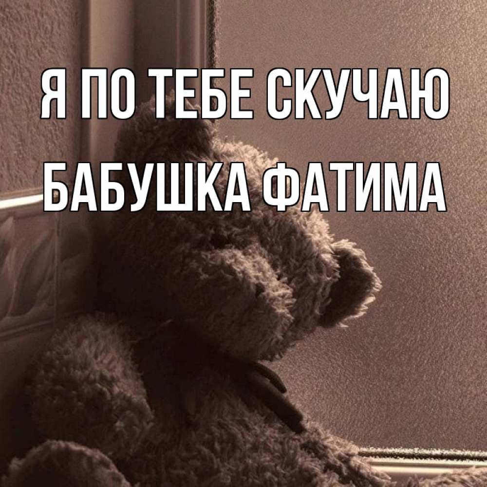 Открытка на каждый день с именем, Бабушка-Фатима Я по тебе скучаю скучаем тут Прикольная открытка с пожеланием онлайн скачать бесплатно 