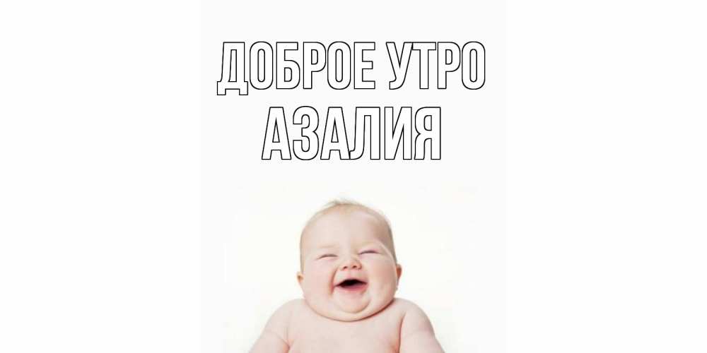 Открытка на каждый день с именем, Азалия Доброе утро малыш с улыбкой Прикольная открытка с пожеланием онлайн скачать бесплатно 