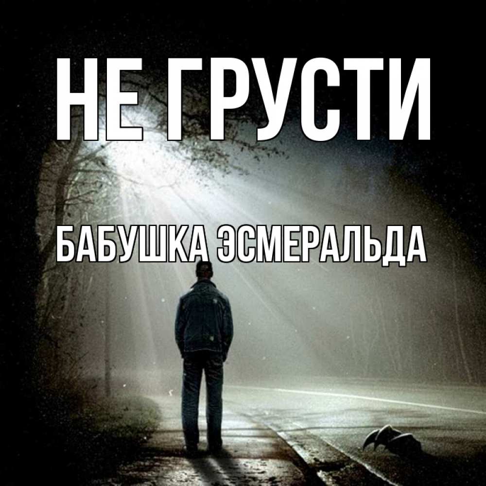 Открытка на каждый день с именем, Бабушка-Эсмеральда Не грусти свет с неба в лесу Прикольная открытка с пожеланием онлайн скачать бесплатно 