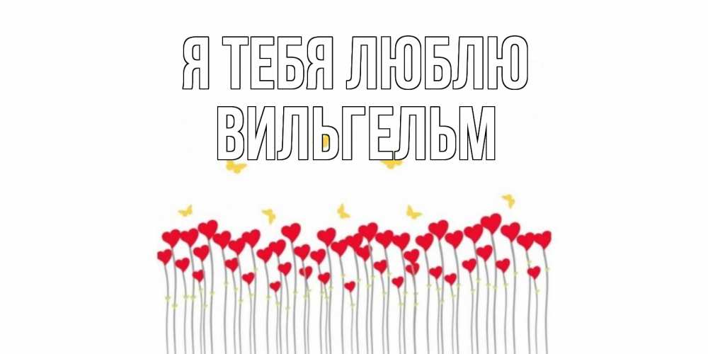 Открытка на каждый день с именем, Вильгельм Я тебя люблю бабочки,сердечки Прикольная открытка с пожеланием онлайн скачать бесплатно 
