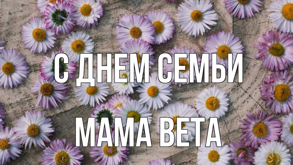 Открытка на каждый день с именем, Мама-Вета С днем семьи с днем семьи Прикольная открытка с пожеланием онлайн скачать бесплатно 