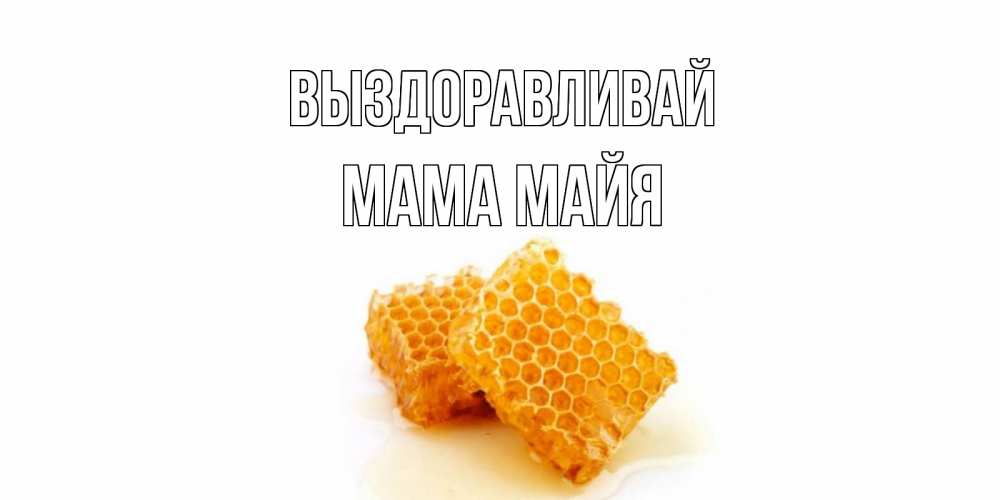 Открытка на каждый день с именем, Мама-Майя Выздоравливай скорейшего выздоровления для знакомых Прикольная открытка с пожеланием онлайн скачать бесплатно 