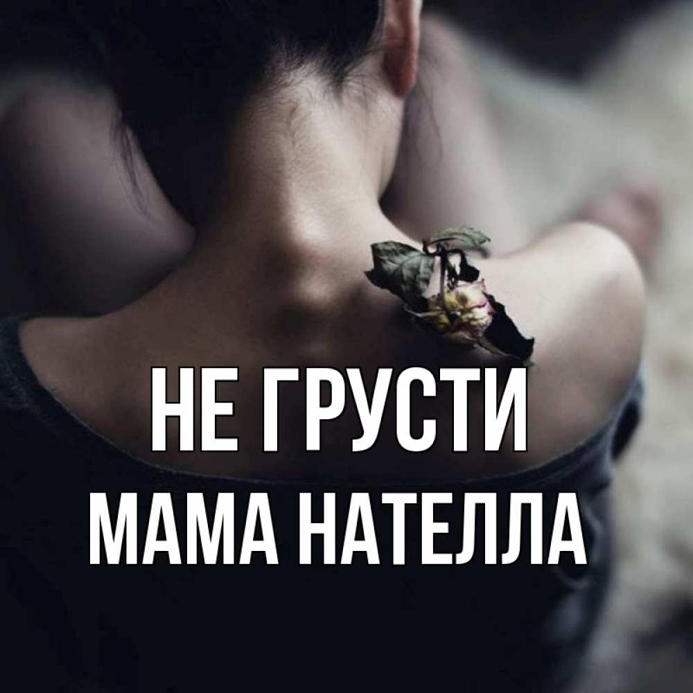 Открытка на каждый день с именем, Мама-Нателла Не грусти девушка со спины Прикольная открытка с пожеланием онлайн скачать бесплатно 