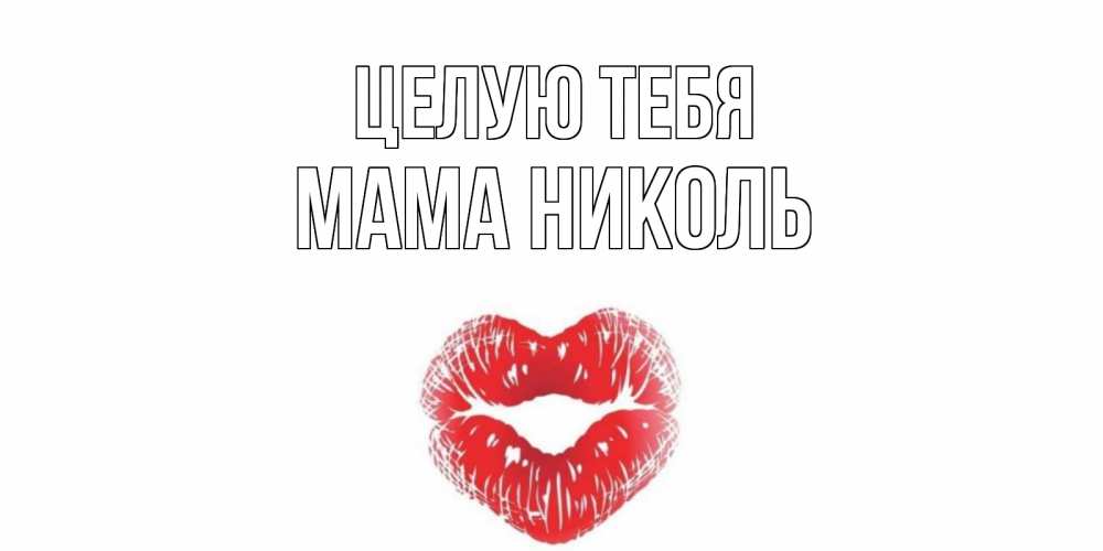 Открытка на каждый день с именем, Мама-Николь Целую тебя поцелуй Прикольная открытка с пожеланием онлайн скачать бесплатно 