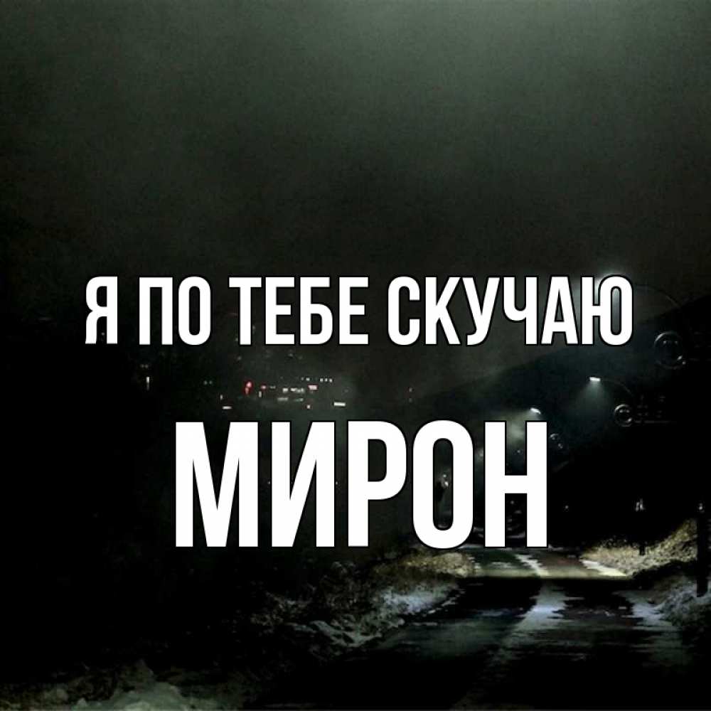 Открытка на каждый день с именем, Мирон Я по тебе скучаю окраина города Прикольная открытка с пожеланием онлайн скачать бесплатно 