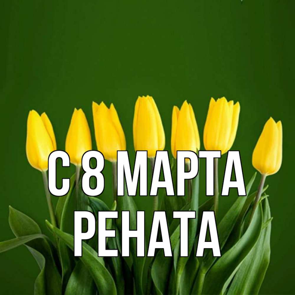 Открытка на каждый день с именем, Рената С 8 МАРТА желтого цвета 3 Прикольная открытка с пожеланием онлайн скачать бесплатно 