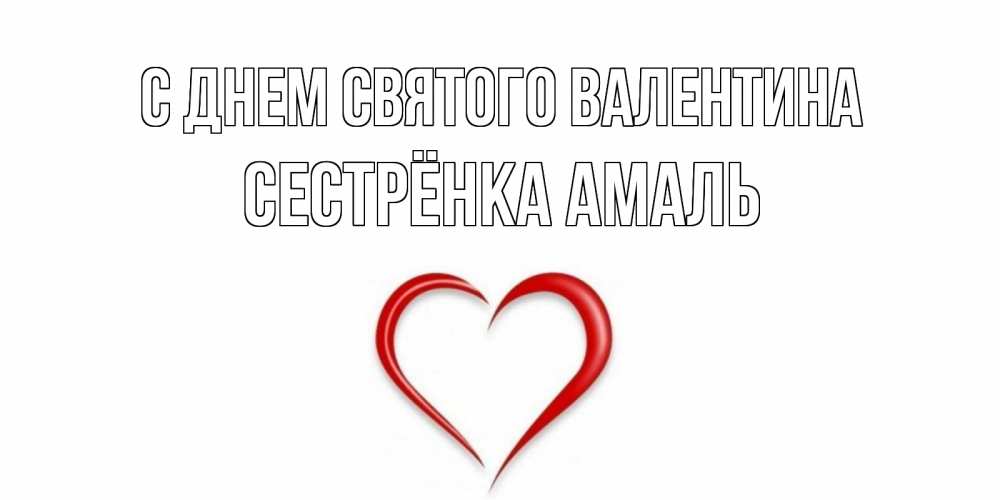 Открытка на каждый день с именем, Сестрёнка-Амаль С днем Святого Валентина сердечко красное Прикольная открытка с пожеланием онлайн скачать бесплатно 