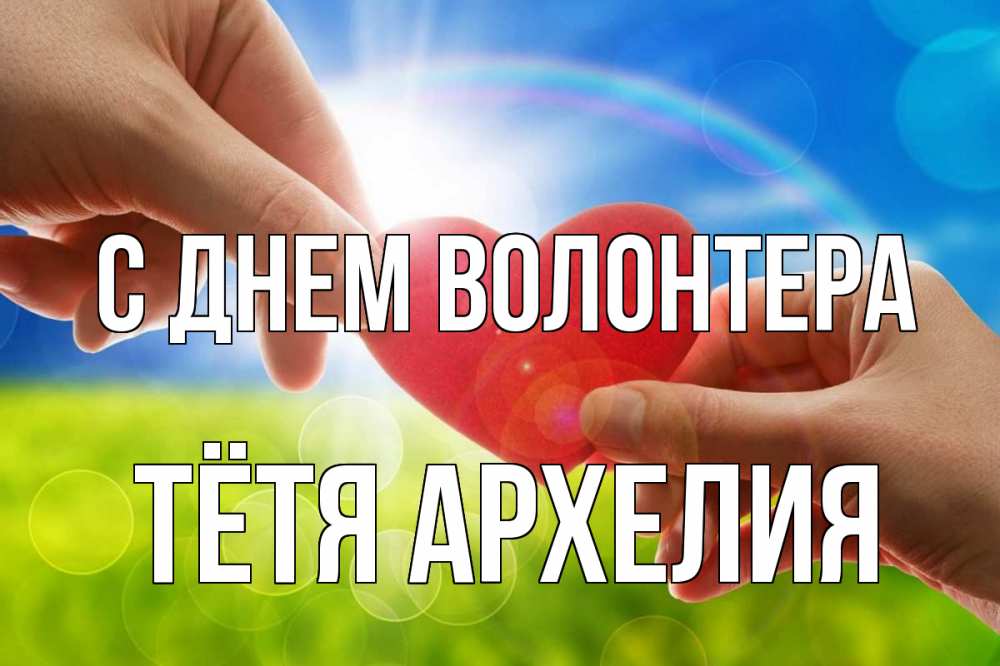Открытка на каждый день с именем, Тётя-Архелия С днем волонтера С днем волонтера Прикольная открытка с пожеланием онлайн скачать бесплатно 