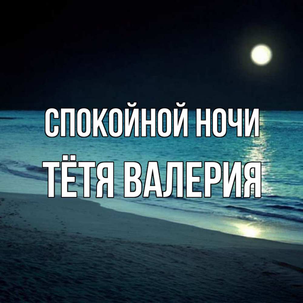 Открытка на каждый день с именем, Тётя-Валерия Спокойной ночи нежное море ночью Прикольная открытка с пожеланием онлайн скачать бесплатно 