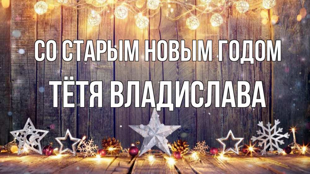 Открытка на каждый день с именем, Тётя-Владислава Со старым новым годом новый год Прикольная открытка с пожеланием онлайн скачать бесплатно 