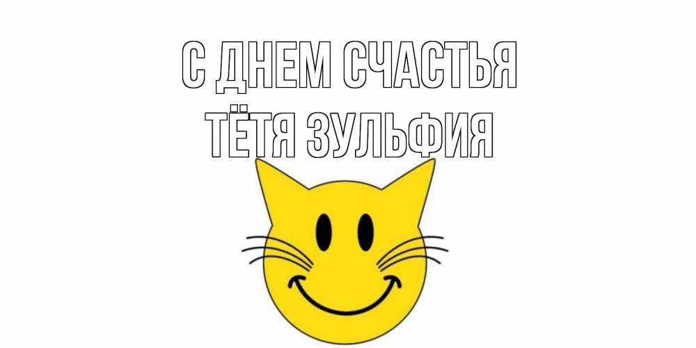 Открытка на каждый день с именем, Тётя-Зульфия С днем счастья кот, улыбка Прикольная открытка с пожеланием онлайн скачать бесплатно 