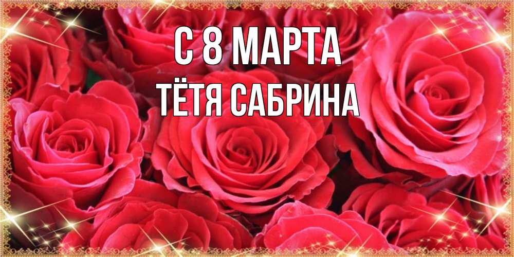 Открытка на каждый день с именем, Тётя-Сабрина С 8 МАРТА открытки на 8 марта 2019 года Прикольная открытка с пожеланием онлайн скачать бесплатно 