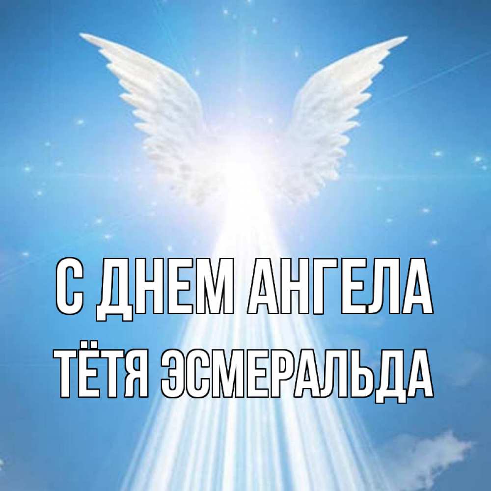 Открытка на каждый день с именем, Тётя-Эсмеральда С днем ангела поток света Прикольная открытка с пожеланием онлайн скачать бесплатно 