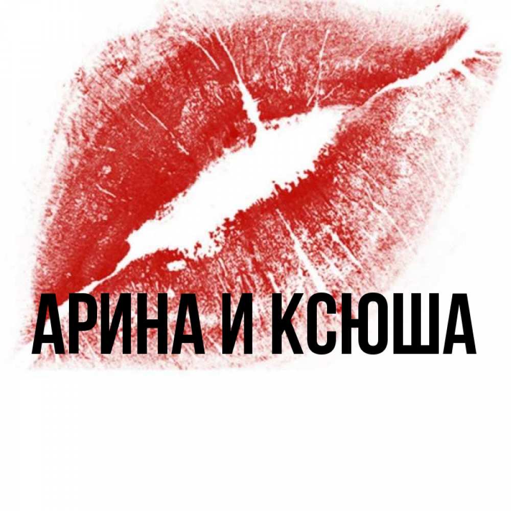 Открытка на каждый день с именем, Арина-и-Ксюша Главная открытка с пожеланием поцелуя Прикольная открытка с пожеланием онлайн скачать бесплатно 