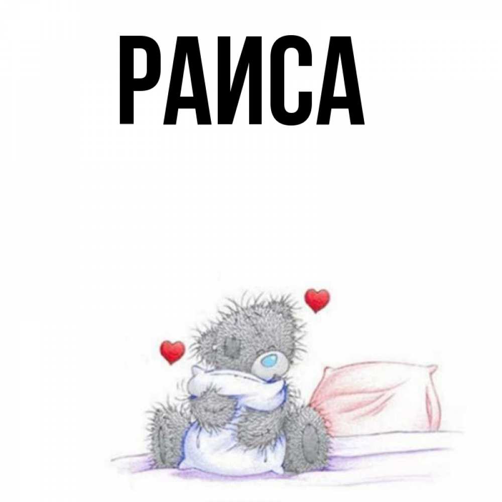 Открытка на каждый день с именем, Раиса Главная сердечки мишка Тедди и кроватка Прикольная открытка с пожеланием онлайн скачать бесплатно 