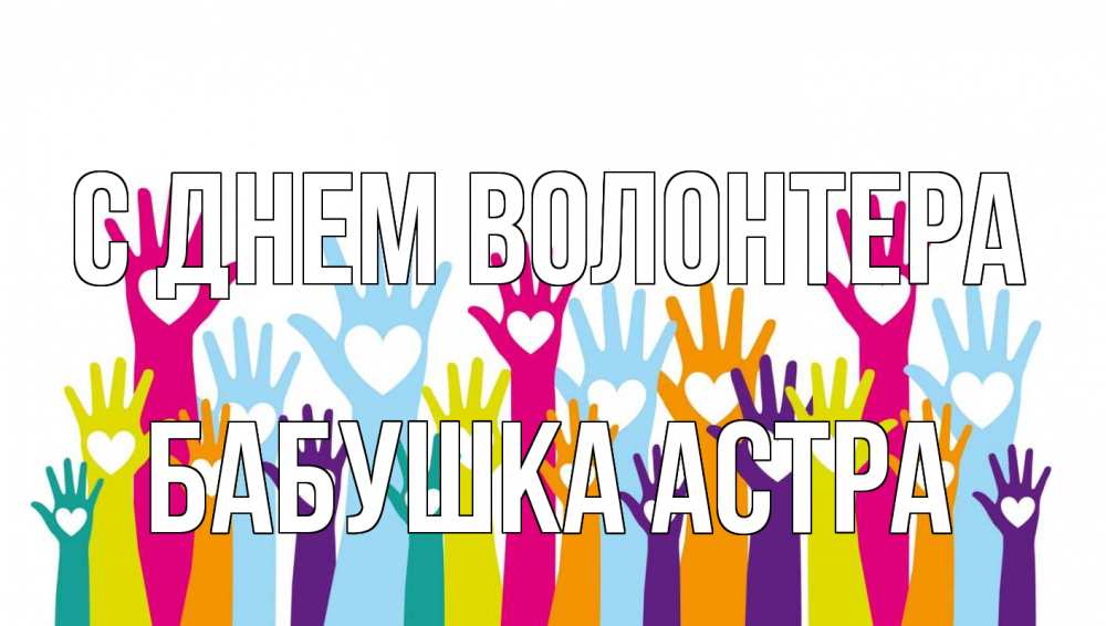 Открытка на каждый день с именем, Бабушка-Астра С днем волонтера С днем волонтера Прикольная открытка с пожеланием онлайн скачать бесплатно 