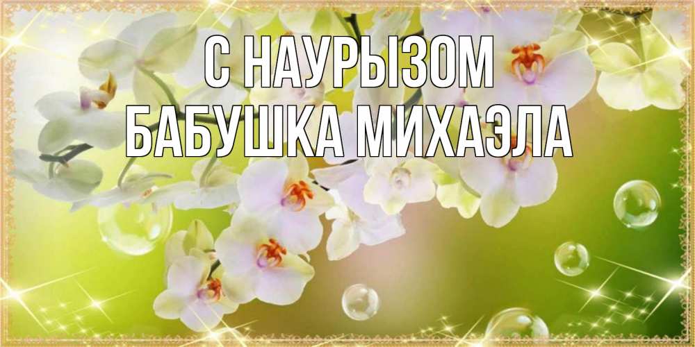 Открытка на каждый день с именем, Бабушка-Михаэла С наурызом открытка с цветами на международный женский день Прикольная открытка с пожеланием онлайн скачать бесплатно 