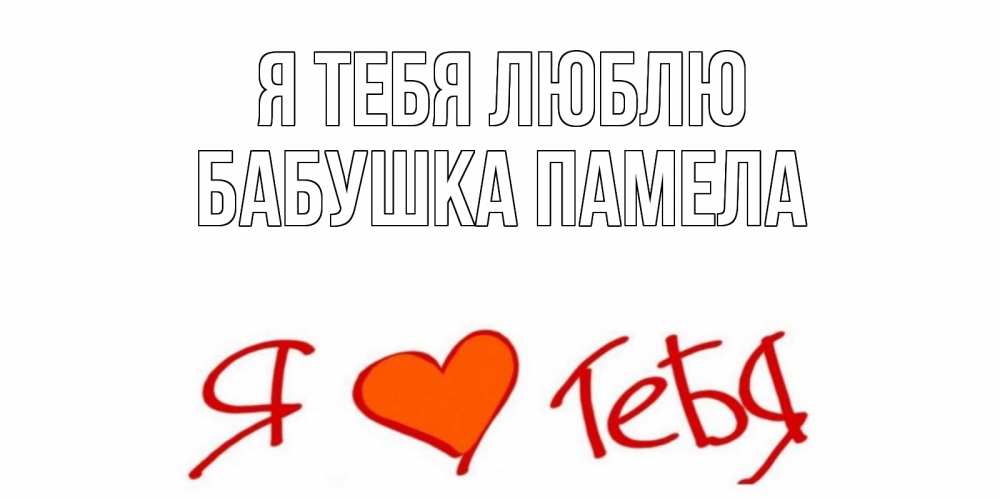 Открытка на каждый день с именем, Бабушка-Памела Я тебя люблю Люблю Прикольная открытка с пожеланием онлайн скачать бесплатно 