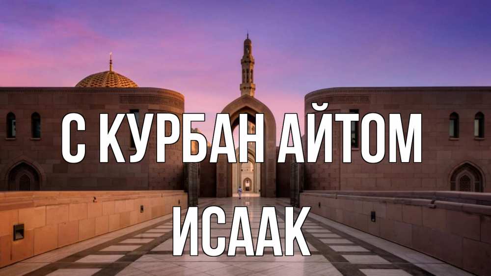 Открытка на каждый день с именем, Исаак С курбан айтом мечеть Прикольная открытка с пожеланием онлайн скачать бесплатно 