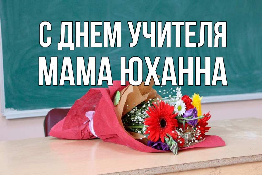 Открытка на каждый день с именем, Мама-Юханна С днем учителя школа с днем учителя Прикольная открытка с пожеланием онлайн скачать бесплатно 