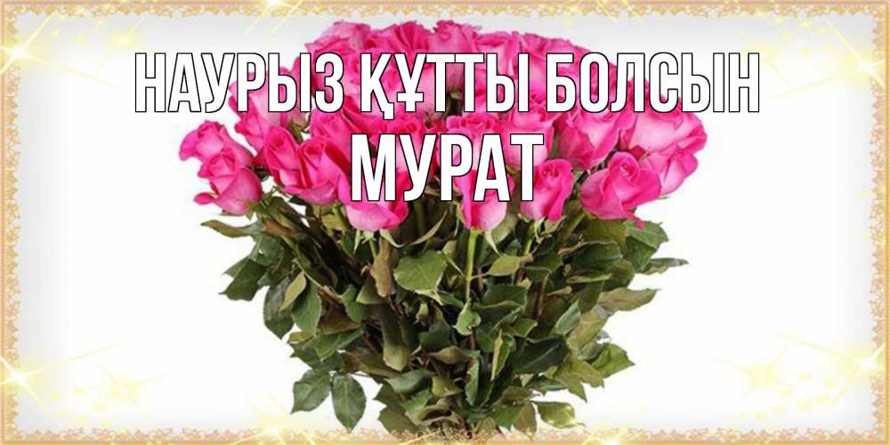 Открытка на каждый день с именем, Мурат Наурыз құтты болсын красивые открытки в оригинальной обработке на международный женский день Прикольная открытка с пожеланием онлайн скачать бесплатно 