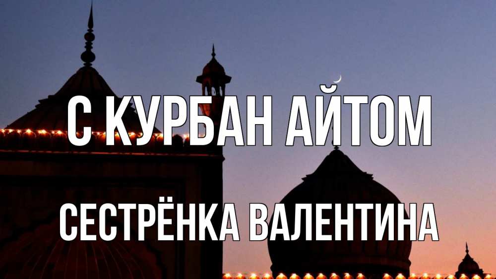 Открытка на каждый день с именем, Сестрёнка-Валентина С курбан айтом мечеть Прикольная открытка с пожеланием онлайн скачать бесплатно 