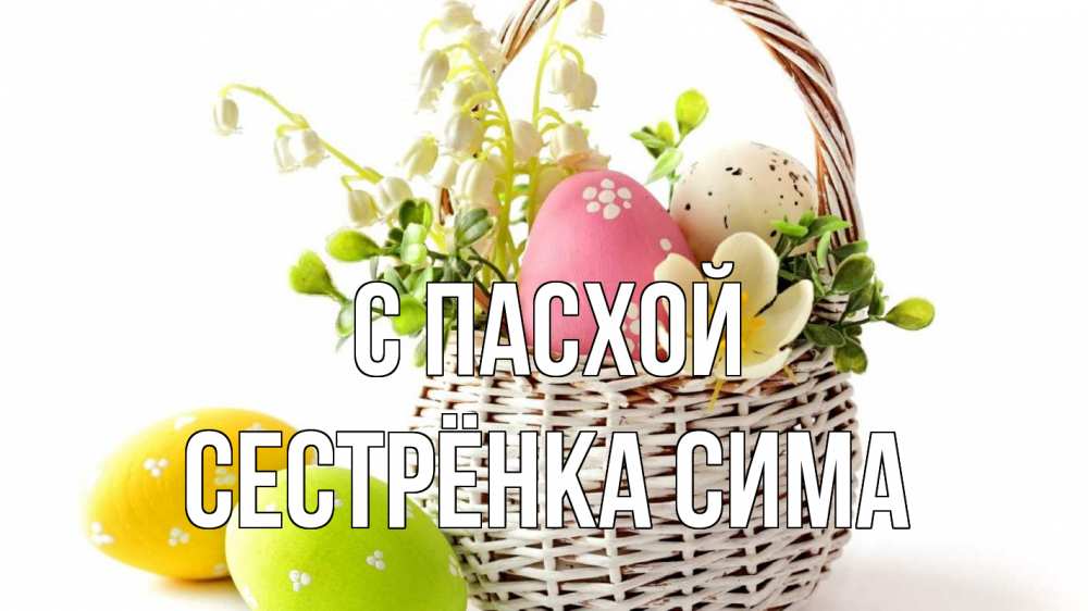 Открытка на каждый день с именем, Сестрёнка-Сима С пасхой пасха Прикольная открытка с пожеланием онлайн скачать бесплатно 