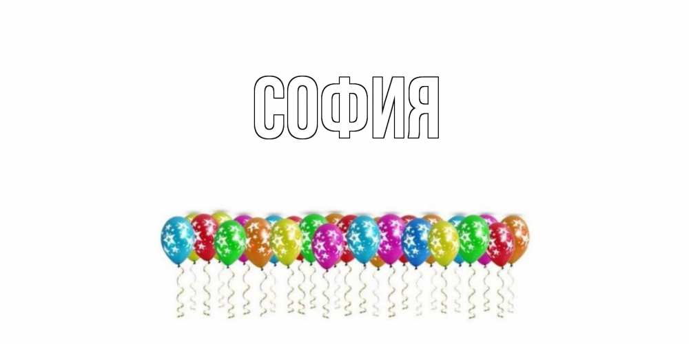 Открытка на каждый день с именем, София Главная Воздушные шары, звезды Прикольная открытка с пожеланием онлайн скачать бесплатно 