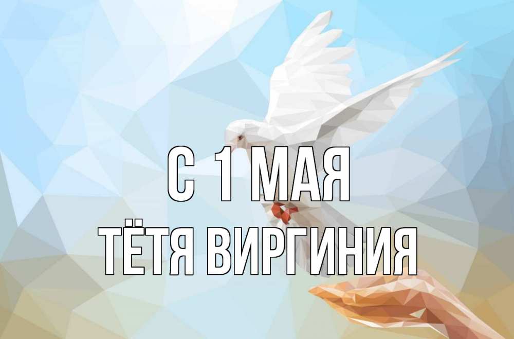 Открытка на каждый день с именем, Тётя-Виргиния С 1 мая С 1 мая Прикольная открытка с пожеланием онлайн скачать бесплатно 