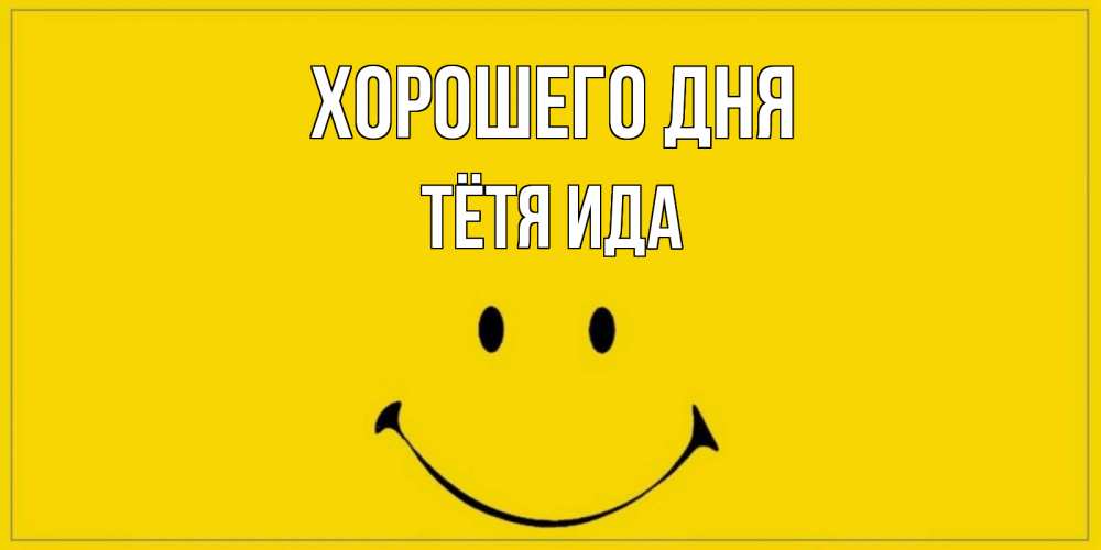 Открытка на каждый день с именем, Тётя-Ида Хорошего дня улыбка Прикольная открытка с пожеланием онлайн скачать бесплатно 