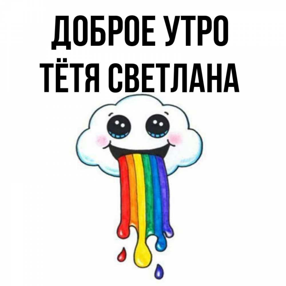 Открытка на каждый день с именем, Тётя-Светлана Доброе утро утречко Прикольная открытка с пожеланием онлайн скачать бесплатно 