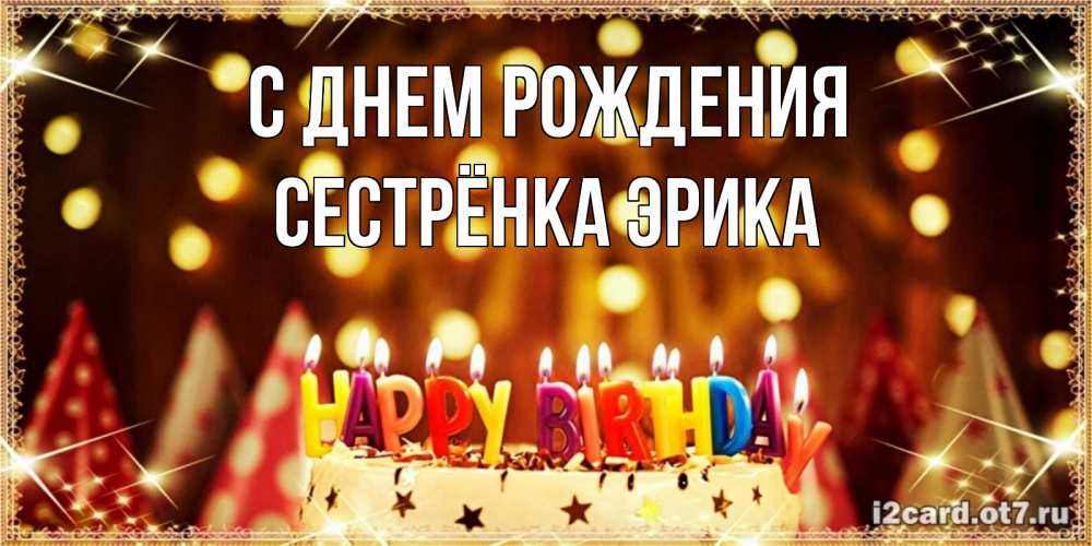 Открытка на каждый день с именем, Сестрёнка-Эрика С днем рождения торт и надпись свечками на английском happy birthday Прикольная открытка с пожеланием онлайн скачать бесплатно 