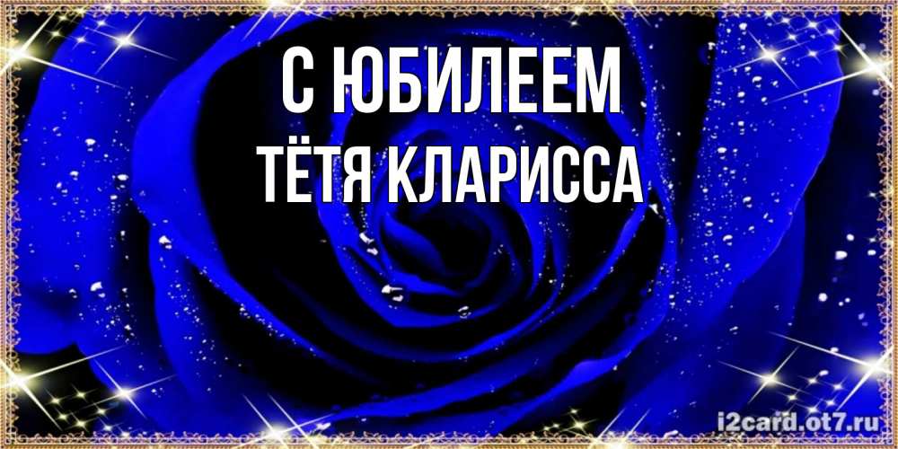 Открытка на каждый день с именем, Тётя-Кларисса С юбилеем голубые цветы в росе Прикольная открытка с пожеланием онлайн скачать бесплатно 