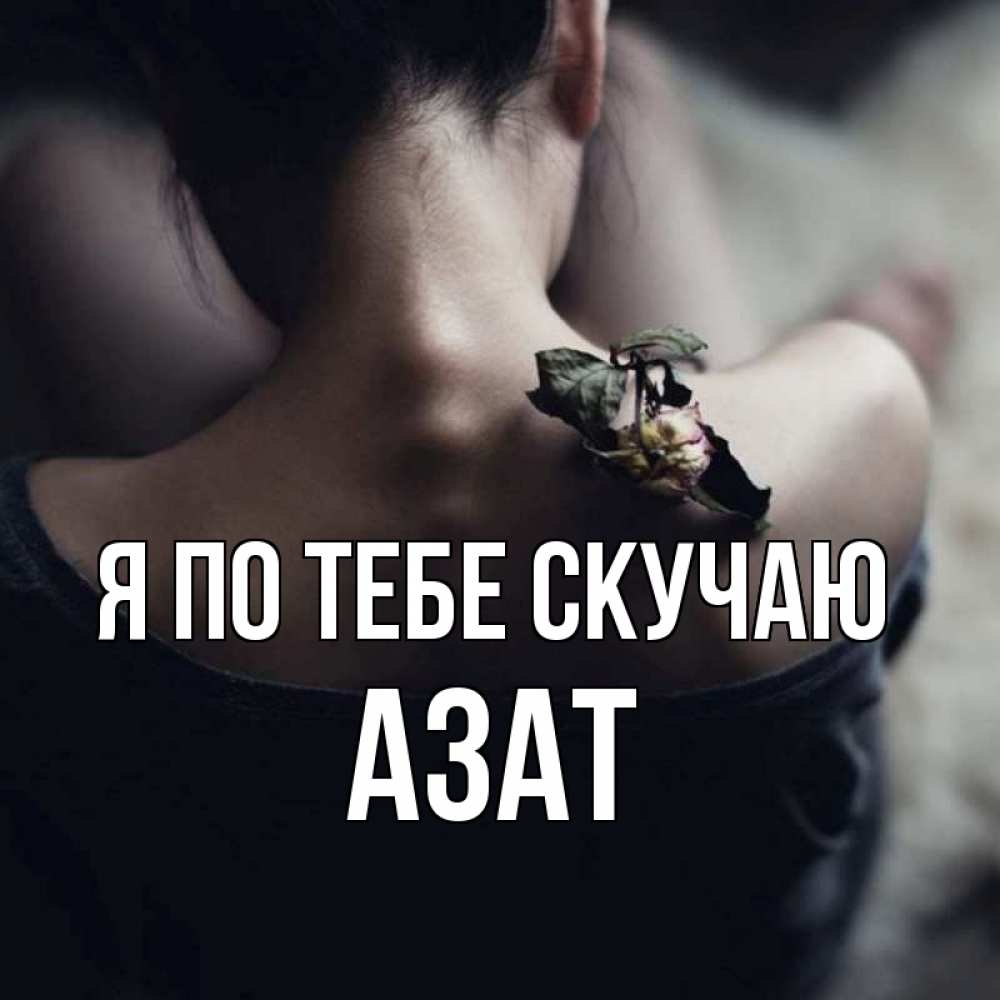 Открытка на каждый день с именем, Азат Я по тебе скучаю засох цветок Прикольная открытка с пожеланием онлайн скачать бесплатно 