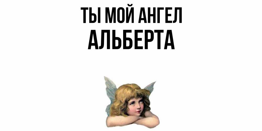 Открытка на каждый день с именем, Альберта Ты мой ангел ангел Прикольная открытка с пожеланием онлайн скачать бесплатно 