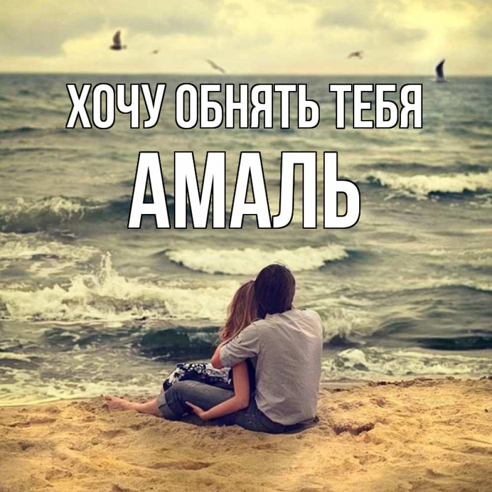 Открытка на каждый день с именем, Амаль Хочу обнять тебя возлюбленные на песочке Прикольная открытка с пожеланием онлайн скачать бесплатно 