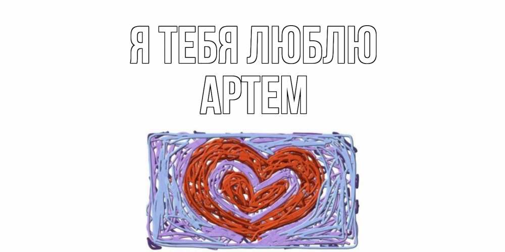 Открытка на каждый день с именем, Артем Я тебя люблю сердце Прикольная открытка с пожеланием онлайн скачать бесплатно 