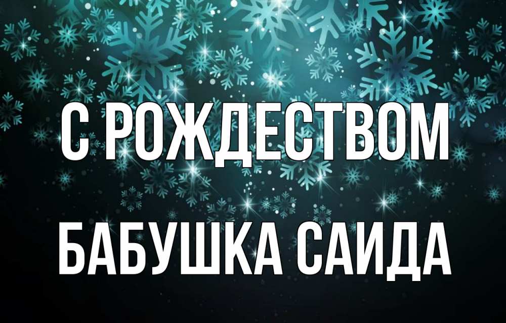 Открытка на каждый день с именем, Бабушка-Саида С рождеством Снежинки Прикольная открытка с пожеланием онлайн скачать бесплатно 