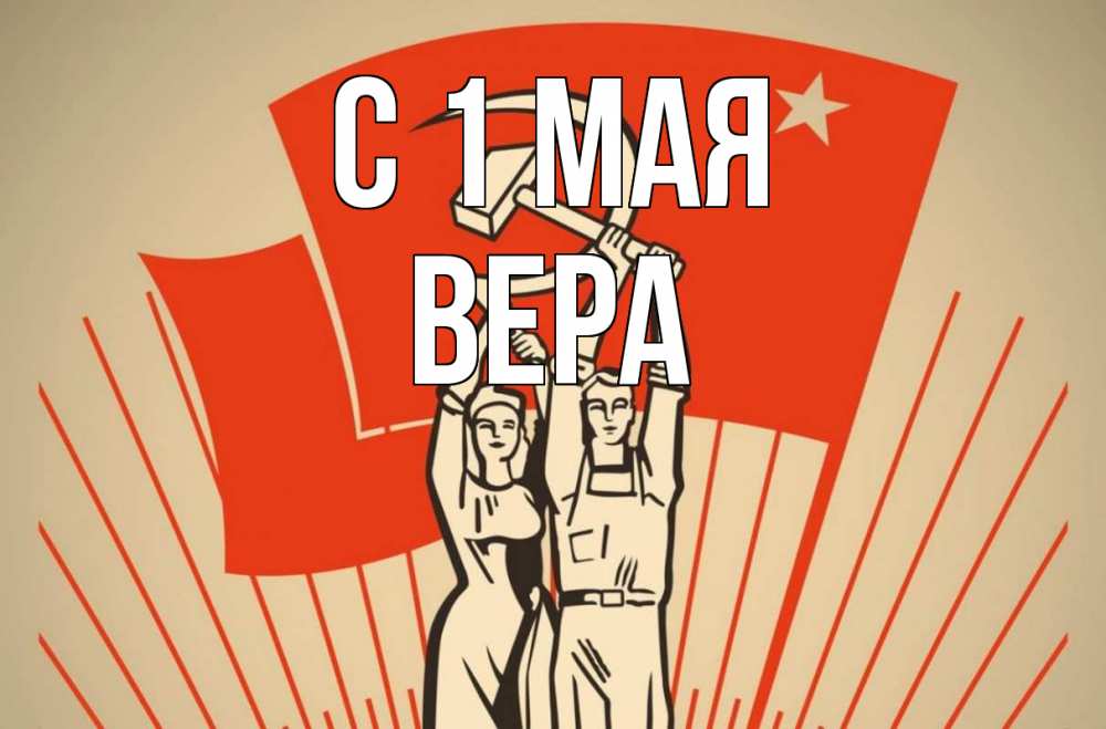 Открытка на каждый день с именем, Вера С 1 мая С 1 мая Прикольная открытка с пожеланием онлайн скачать бесплатно 