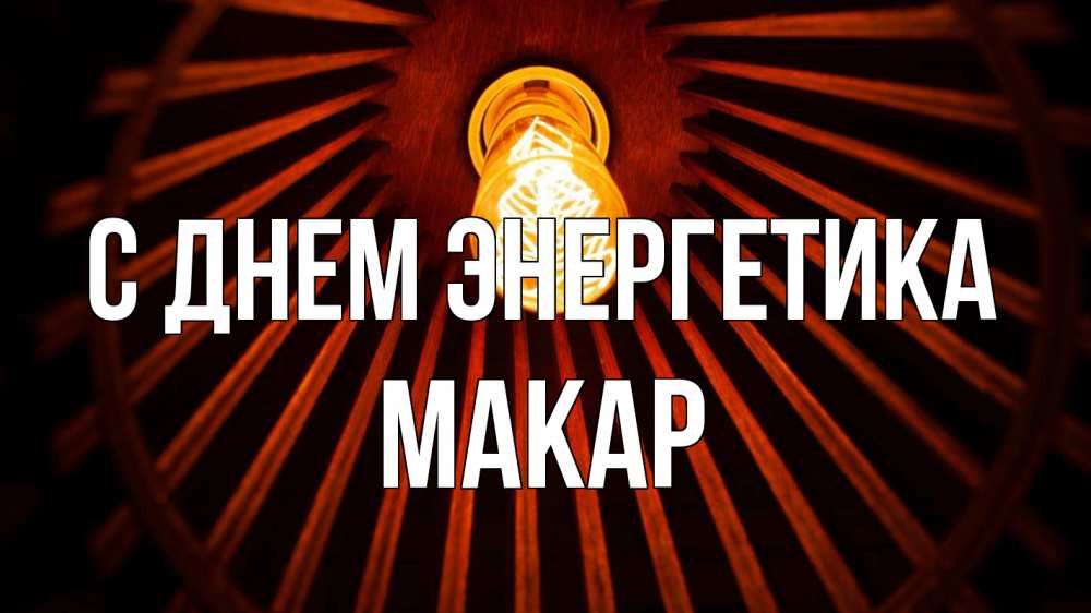 Открытка на каждый день с именем, Макар С днем энергетика лампа Прикольная открытка с пожеланием онлайн скачать бесплатно 