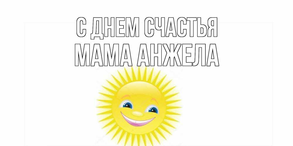 Открытка на каждый день с именем, Мама-Анжела С днем счастья пожелания позитивные Прикольная открытка с пожеланием онлайн скачать бесплатно 