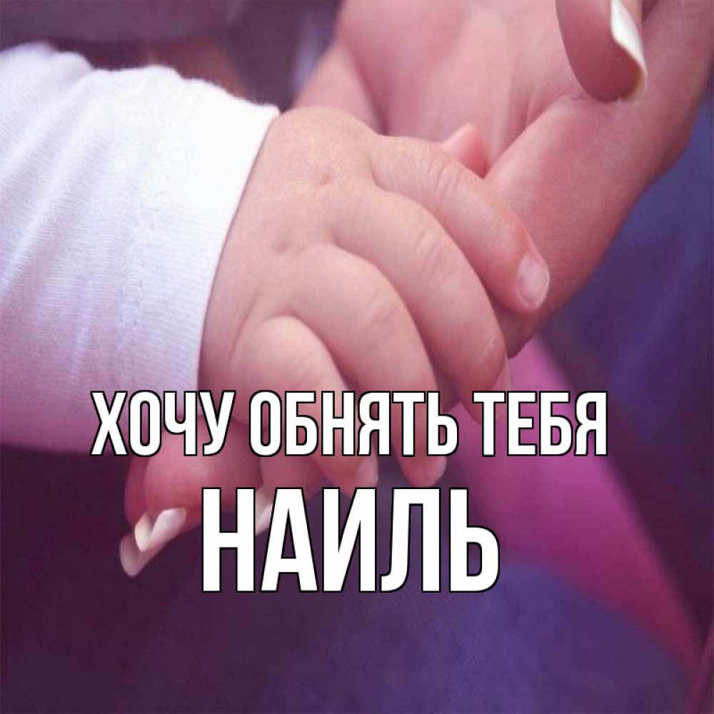 Открытка на каждый день с именем, Наиль Хочу обнять тебя мама с ребенком Прикольная открытка с пожеланием онлайн скачать бесплатно 