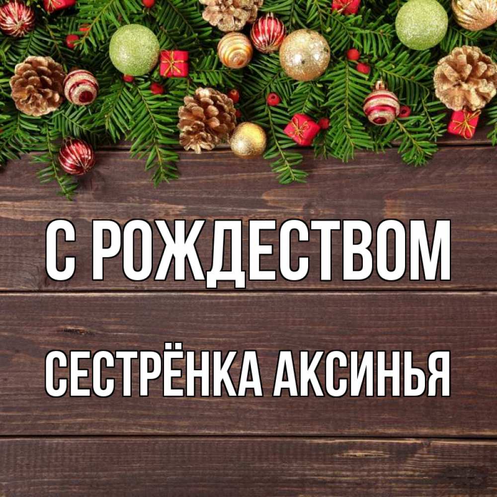 Открытка на каждый день с именем, Сестрёнка-Аксинья С рождеством с рождеством Прикольная открытка с пожеланием онлайн скачать бесплатно 