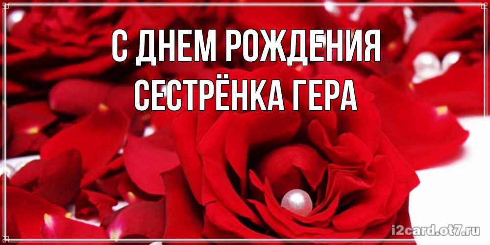 Открытка на каждый день с именем, Сестрёнка-Гера С днем рождения роза с жемчужиной на открытке для любимых Прикольная открытка с пожеланием онлайн скачать бесплатно 