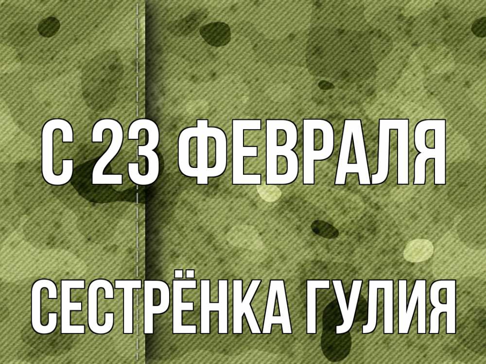 Открытка на каждый день с именем, Сестрёнка-Гулия С 23 февраля 23 февраля Прикольная открытка с пожеланием онлайн скачать бесплатно 